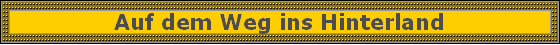 Auf dem Weg ins Hinterland