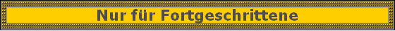 Nur fr Fortgeschrittene