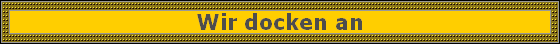 Wir docken an